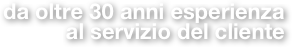 da oltre 30 anni esperienzaal servizio del cliente